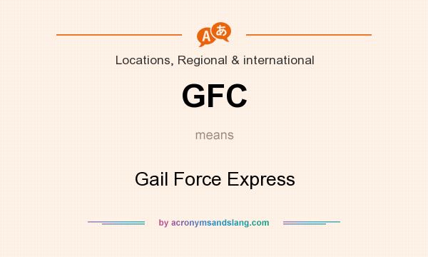 What does GFC mean? It stands for Gail Force Express