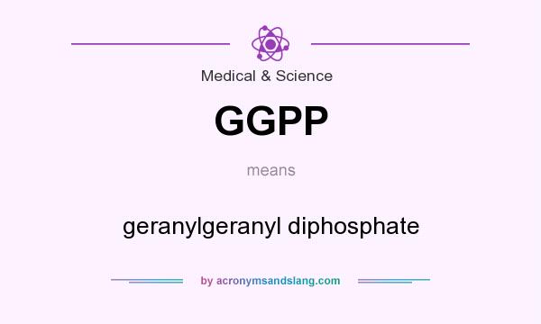 What does GGPP mean? It stands for geranylgeranyl diphosphate
