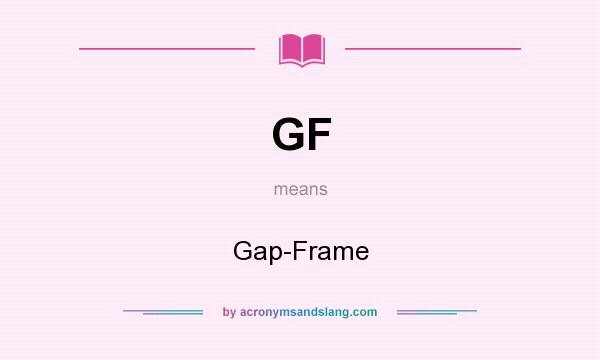 What does GF mean? It stands for Gap-Frame