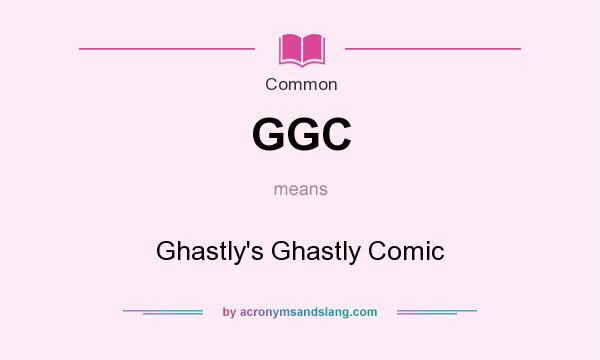 What does GGC mean? It stands for Ghastly`s Ghastly Comic