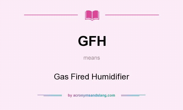 What does GFH mean? It stands for Gas Fired Humidifier
