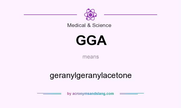 What does GGA mean? It stands for geranylgeranylacetone
