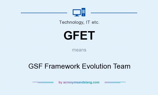 What does GFET mean? It stands for GSF Framework Evolution Team