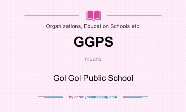 What does GGPS mean? It stands for Gol Gol Public School