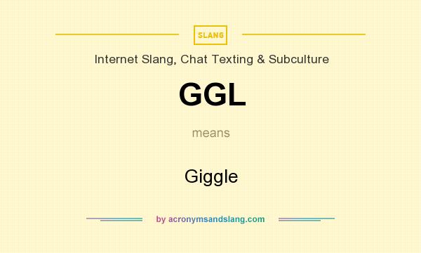 What does GGL mean? It stands for Giggle