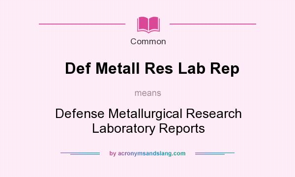 What does Def Metall Res Lab Rep mean? It stands for Defense Metallurgical Research Laboratory Reports