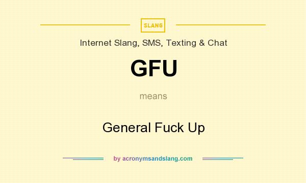 What does GFU mean? It stands for General Fuck Up
