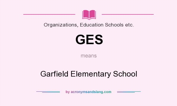 What does GES mean? It stands for Garfield Elementary School