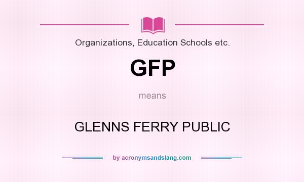 What does GFP mean? It stands for GLENNS FERRY PUBLIC