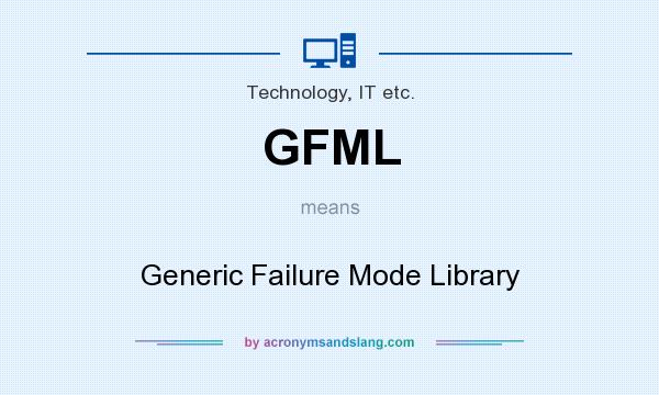 What does GFML mean? It stands for Generic Failure Mode Library