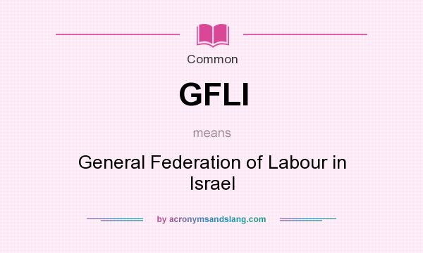 What does GFLI mean? It stands for General Federation of Labour in Israel