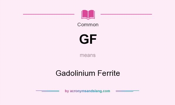 What does GF mean? It stands for Gadolinium Ferrite
