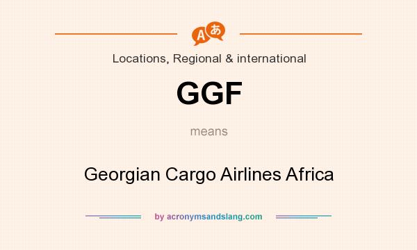 What does GGF mean? It stands for Georgian Cargo Airlines Africa