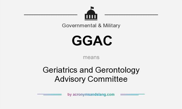 What does GGAC mean? It stands for Geriatrics and Gerontology Advisory Committee