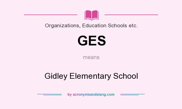 What does GES mean? It stands for Gidley Elementary School