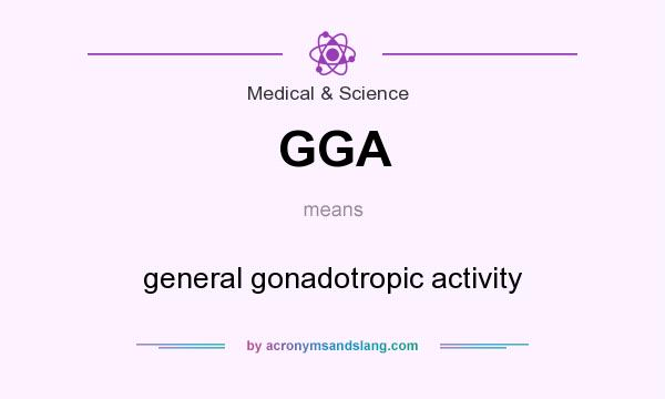 What does GGA mean? It stands for general gonadotropic activity