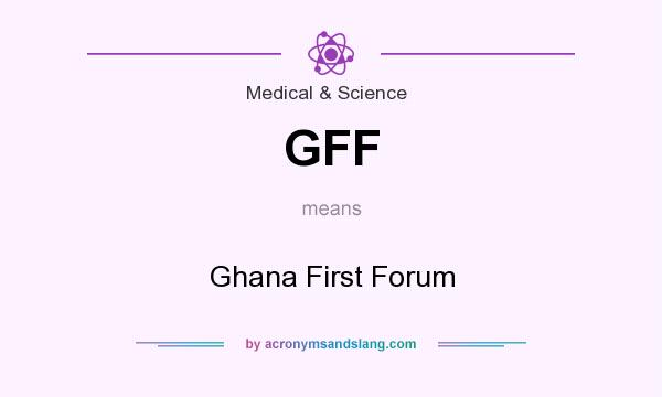 What does GFF mean? It stands for Ghana First Forum
