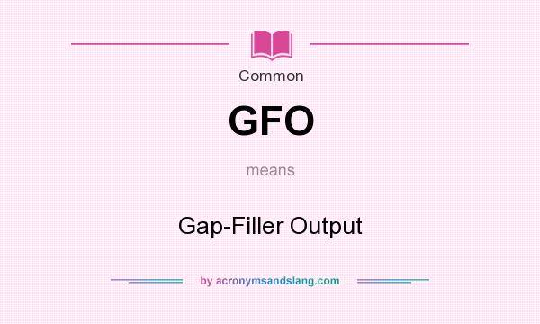 What does GFO mean? It stands for Gap-Filler Output