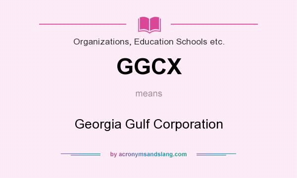 What does GGCX mean? It stands for Georgia Gulf Corporation