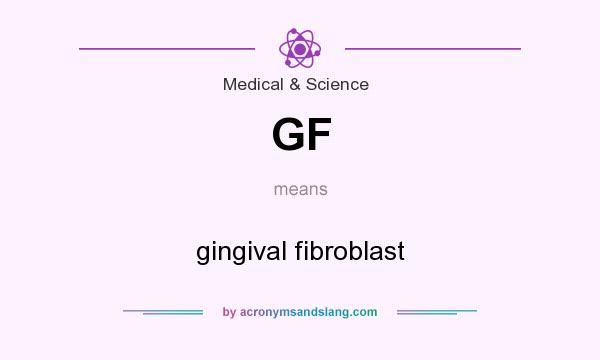 What does GF mean? It stands for gingival fibroblast