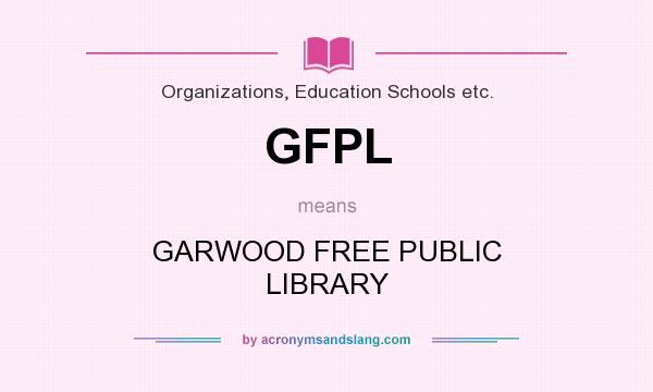What does GFPL mean? It stands for GARWOOD FREE PUBLIC LIBRARY
