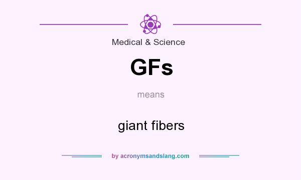 What does GFs mean? It stands for giant fibers