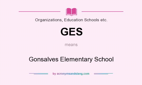 What does GES mean? It stands for Gonsalves Elementary School