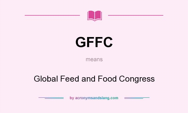 What does GFFC mean? It stands for Global Feed and Food Congress