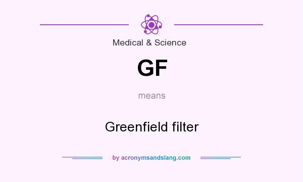 What does GF mean? It stands for Greenfield filter