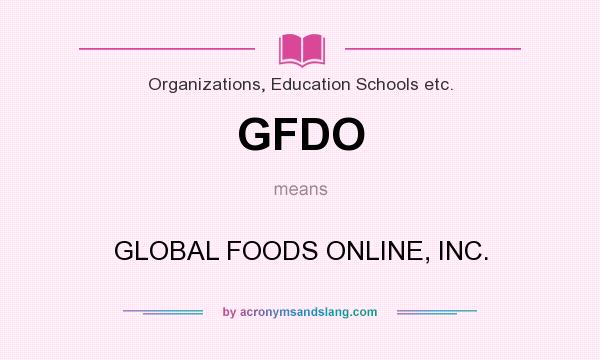 What does GFDO mean? It stands for GLOBAL FOODS ONLINE, INC.