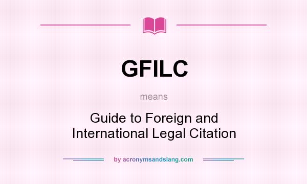 What does GFILC mean? It stands for Guide to Foreign and International Legal Citation