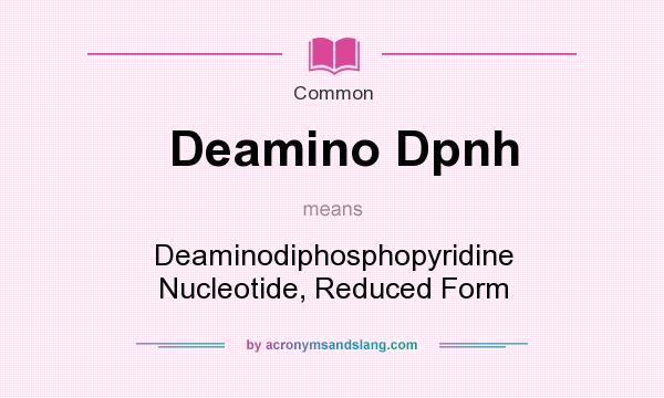 What does Deamino Dpnh mean? It stands for Deaminodiphosphopyridine Nucleotide, Reduced Form