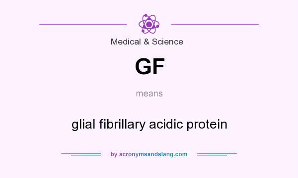 What does GF mean? It stands for glial fibrillary acidic protein