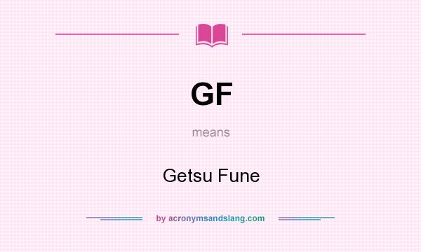 What does GF mean? It stands for Getsu Fune