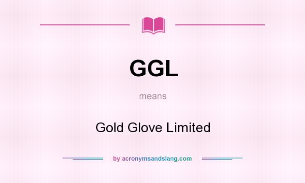 What does GGL mean? It stands for Gold Glove Limited