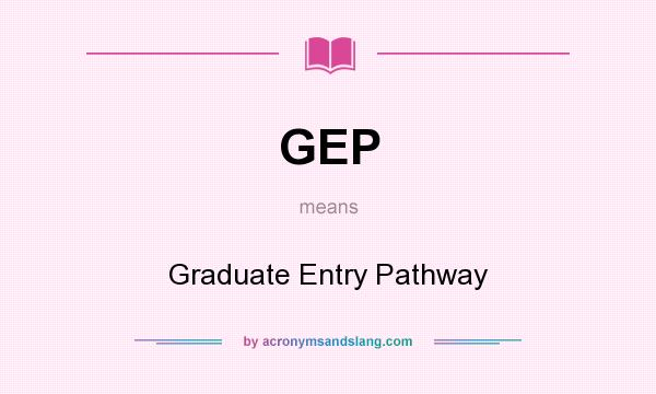 What does GEP mean? It stands for Graduate Entry Pathway