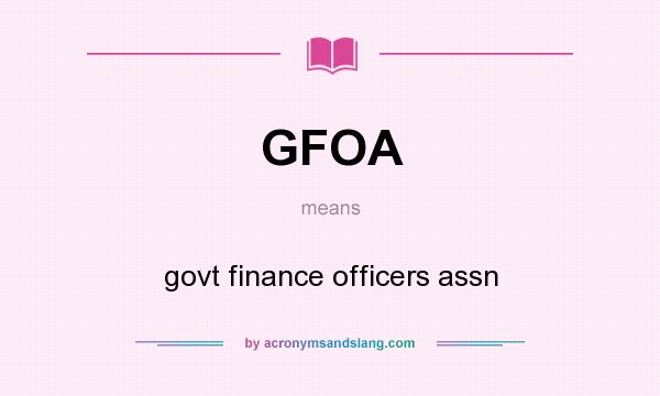 What does GFOA mean? It stands for govt finance officers assn