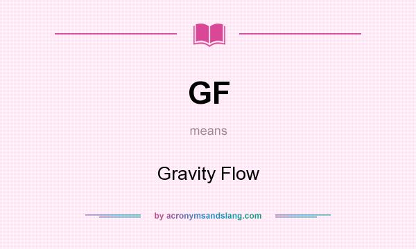 What does GF mean? It stands for Gravity Flow