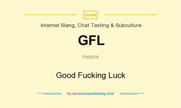 What does GFL mean? It stands for Good Fucking Luck