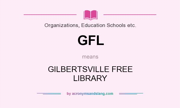 What does GFL mean? It stands for GILBERTSVILLE FREE LIBRARY