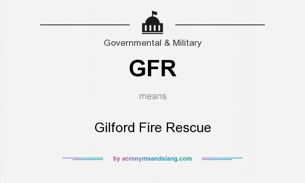 What does GFR mean? It stands for Gilford Fire Rescue