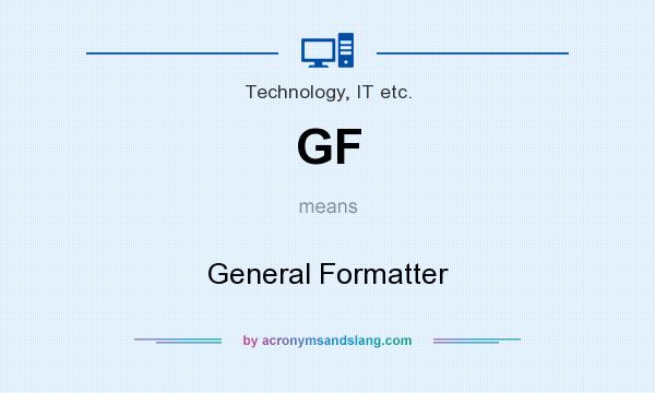 What does GF mean? It stands for General Formatter