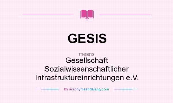 What does GESIS mean? It stands for Gesellschaft Sozialwissenschaftlicher Infrastruktureinrichtungen e.V.