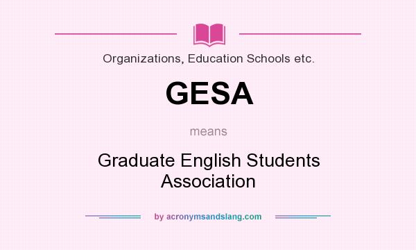 What does GESA mean? It stands for Graduate English Students Association