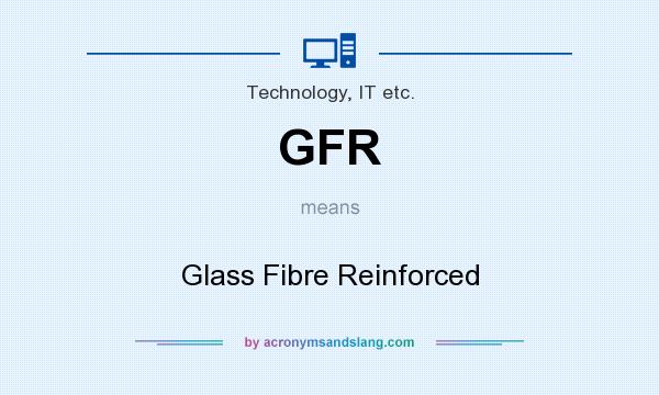 What does GFR mean? It stands for Glass Fibre Reinforced