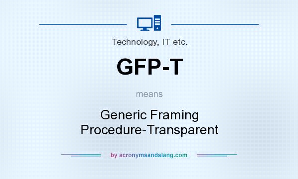 What does GFP-T mean? It stands for Generic Framing Procedure-Transparent