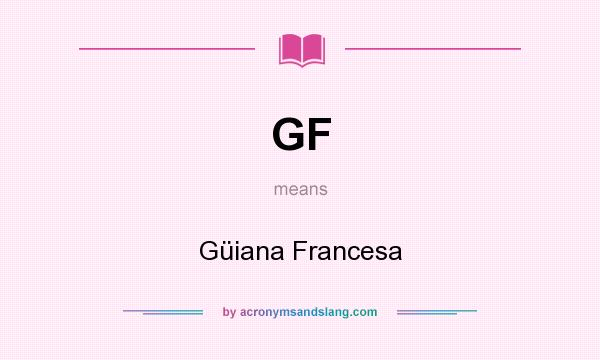 What does GF mean? It stands for Güiana Francesa