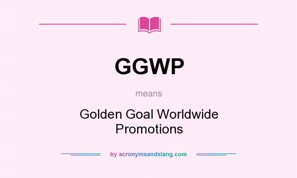 What does GGWP mean? It stands for Golden Goal Worldwide Promotions