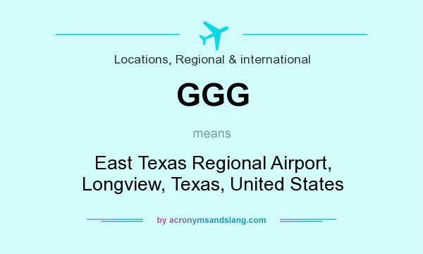 What does GGG mean? It stands for East Texas Regional Airport, Longview, Texas, United States