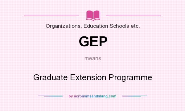 What does GEP mean? It stands for Graduate Extension Programme